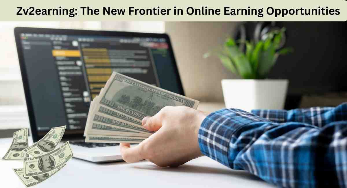 Zv2earning The New Frontier in Online Earning Opportunities